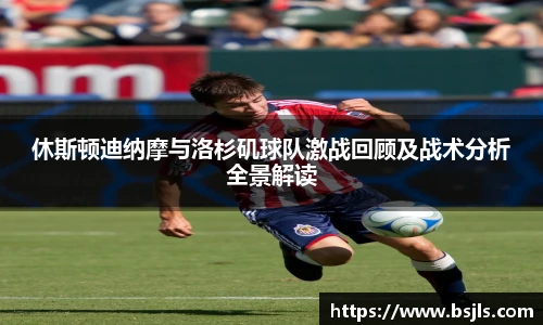 休斯顿迪纳摩与洛杉矶球队激战回顾及战术分析全景解读