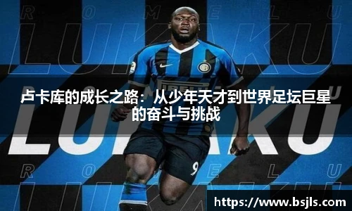 卢卡库的成长之路：从少年天才到世界足坛巨星的奋斗与挑战